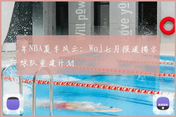 年NBA夏季风云：Woj七月报道揭示球队重建计划