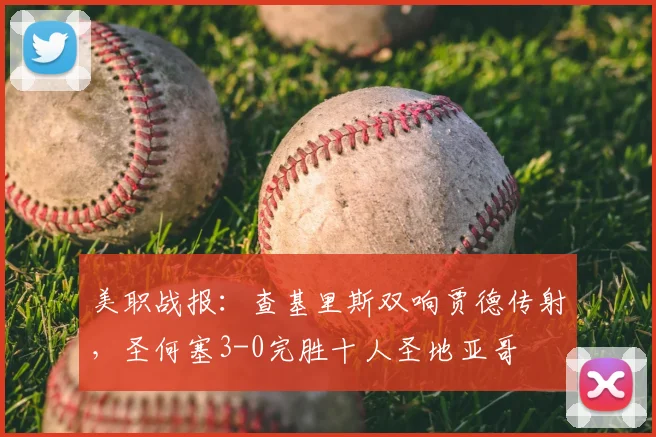 美职战报:查基里斯双响贾德传射,圣何塞3-0完胜十人圣地亚哥