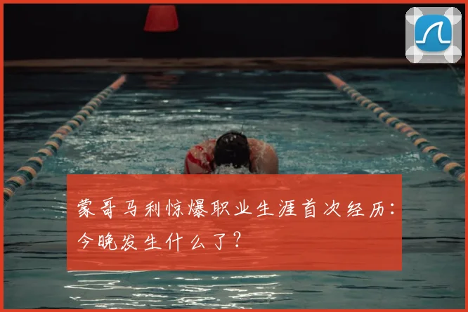 蒙哥马利惊爆职业生涯首次经历：今晚发生什么了？